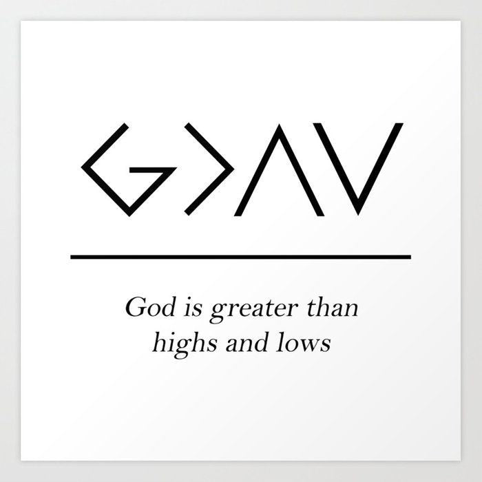 God is > than the hight and lows